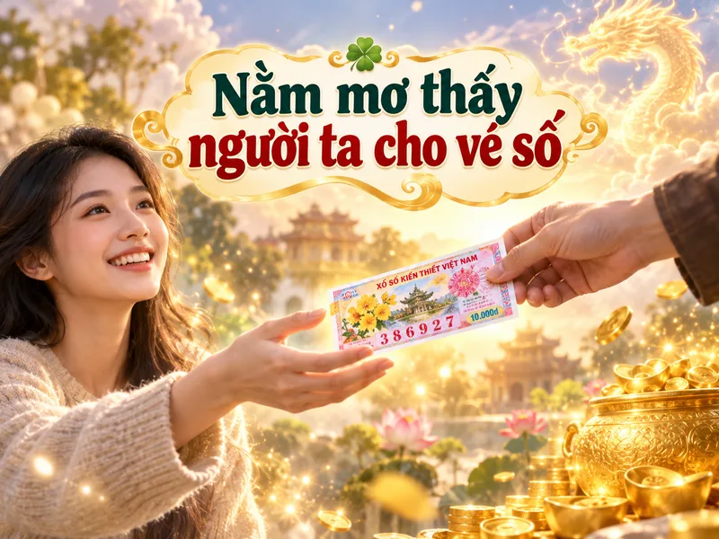 Nằm mơ thấy người ta cho vé số được dân gian liên hệ với tài lộc